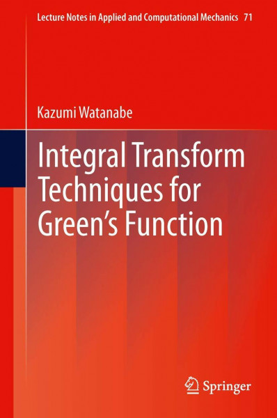 Integral Transform Techniques for Green's Function (Lecture Notes in Applied and Computational Mechanics, Band 71)