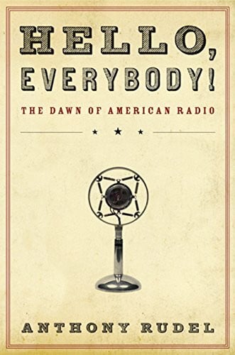 Hello, Everybody!: The Dawn of American Radio