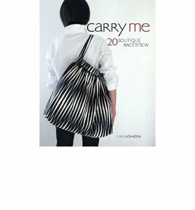 Carry Me 20 Boutique Bags to Sew by Koshizen, Yuka (Author) ON Nov-11-2009, Paperback