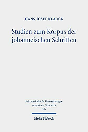 Studien zum Korpus der johanneischen Schriften: Evangelium, Briefe, Apokalypse, Akten (Wissenschaftliche Untersuchungen zum Neuen Testament, Band 439)