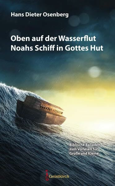 Oben auf der Wasserflut Noahs Schiff in Gottes Hut: Biblische Balladen zum Vorlesen für Große und Kleine