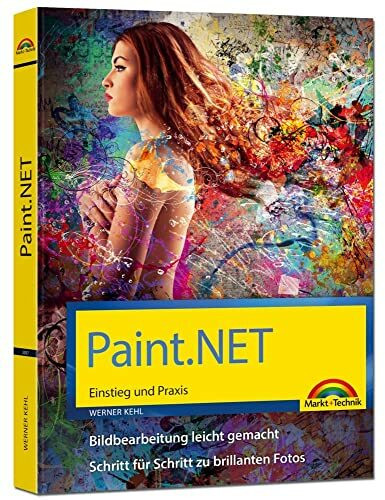 Paint.NET – Einstieg und Praxis - Das Handbuch zur Software: Einstieg und Praxis. Bildbearbeitung leicht gemacht. Schritt für Schritt zu brillanten Fotos