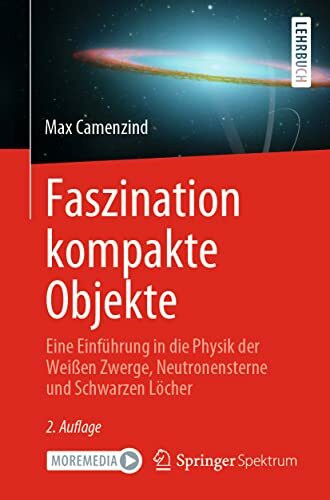 Faszination kompakte Objekte: Eine Einführung in die Physik der Weißen Zwerge, Neutronensterne und Schwarzen Löcher
