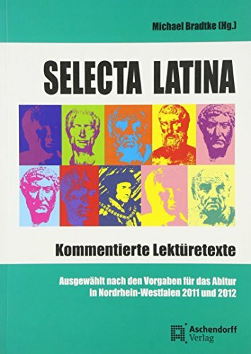 Selecta Latina: Kommentierte Lektüretexte. Ausgewählt nach den Vorgaben für das Abitur in NRW 2011 und 2012 (Aschendorffs Sammlung lateinischer und ... Klassiker: Lateinische Texte und Kommentare)