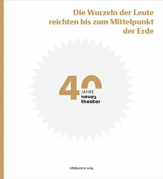 »Die Wurzeln der Leute reichten bis zum Mittelpunkt der Erde«: 40 Jahre neues theater