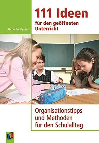 111 Ideen für den geöffneten Unterricht: Organisationtipps und Methoden für den Schulalltag