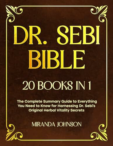 Dr. Sebi Bible: 20 Books in 1: The Complete Guide to Everything You Need to Know for a Disease-Free Life by Harnessing the Power of Dr. Sebi's Original Healing Treatments