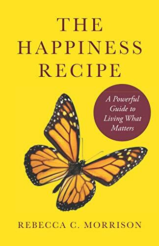 The Happiness Recipe: A Powerful Guide to Living What Matters The Happiness Recipe: A Powerful Guide to Living What Matters