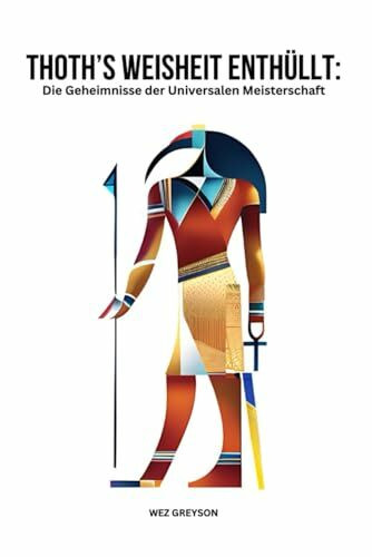 Thoth's Weisheit Enthüllt:: Die Geheimnisse der Universalen Meisterschaft