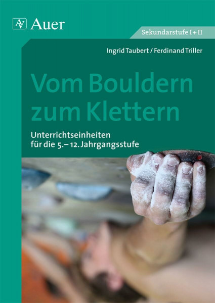 Vom Bouldern zum Klettern: Unterrichtseinheiten für die 5.-12. Jahrgangsstufe (5. bis 13. Klasse) (Themenhefte Sport Sekundarstufe)