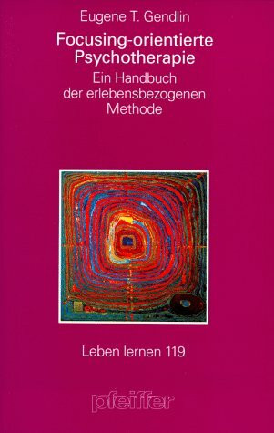 Focusing-orientierte Psychotherapie. Ein Handbuch der erfahrungsgeleiteten Methode