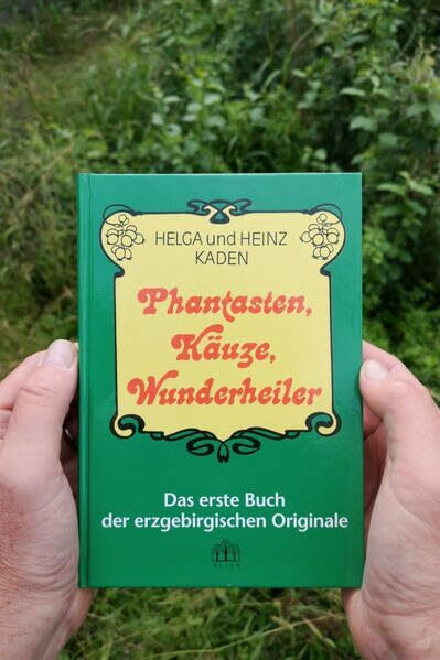 Phantasten, Käuze, Wunderheiler: Das Buch der erzgebirgischen Originale