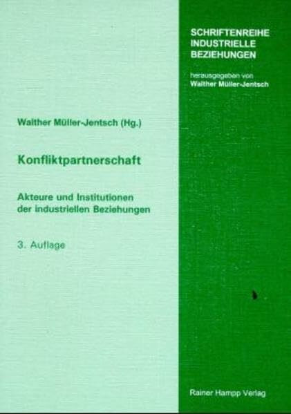 Konfliktpartnerschaft: Akteure und Institutionen der industriellen Beziehungen (Schriftenreihe Industrielle Beziehungen)