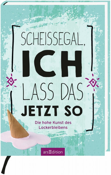Scheißegal, ich lass das jetzt so: Die hohe Kunst des Lockerbleibens | Mitmachbuch mit kreativen Anregungen für den Stressabbau im Alltag