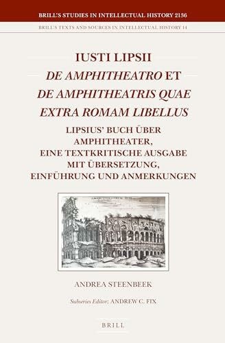 Iusti Lipsii de Amphitheatro Et de Amphitheatris Quae Extra Romam Libellus: Lipsius' Buch Über Amphitheater, Eine Textkritische Ausgabe Mit ... (Brill's Studies in Itellectual History)