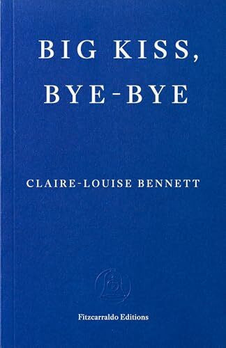 Big Kiss, Bye-Bye: Claire-Louise Bennett