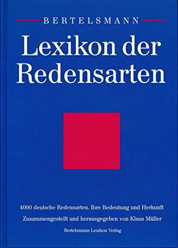 Bertelsmann Lexikon der Redensarten. 4000 deutsche Redensarten. Ihre Bedeutung und Herkunft