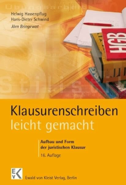 Klausurenschreiben - leicht gemacht: Ein Leitfaden für Form und Aufbau juristischer Klausuren in Zivilrecht, Strafrecht und öffentlichem Recht mit Fällen, Leitsätzen und Übersichten