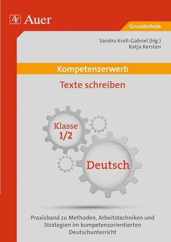 Kompetenzerwerb Texte schreiben 1/2: Praxisband zu Methoden, Arbeitstechniken und Stra tegien im kompetenzorientierten Deutschunterricht (1. und 2. Klasse) (Kompetenzerwerb Grundschule)