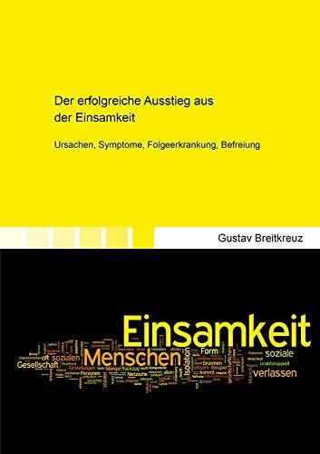 Der erfolgreiche Ausstieg aus der Einsamkeit: Ursachen, Symptome, Folgeerkrankung, Befreiung (Gesundheitswissenschaften)