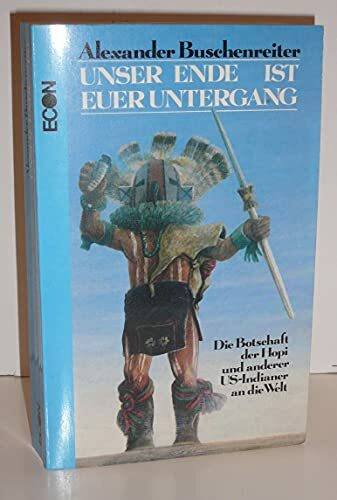 Unser Ende ist euer Untergang. Die Botschaft der Hopi und anderer US- Indianer an die Welt