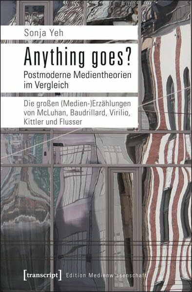 Anything goes? Postmoderne Medientheorien im Vergleich: Die großen (Medien-)Erzählungen von McLuhan, Baudrillard, Virilio, Kittler und Flusser (Edition Medienwissenschaft)