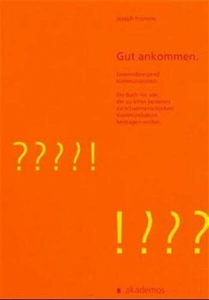 Gut ankommen. Gewinnbringend kommunizieren. Ein Buch für jeden, der zu einer besseren zwischenmenschlicheren Kommunikation beitragen will.: ... Kommunikation beitragen wollen