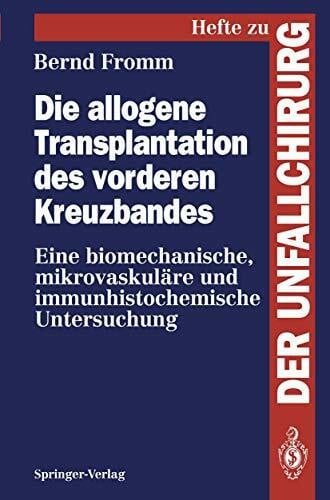 Die allogene Transplantation des vorderen Kreuzbandes: Eine biomechanische, mikrovaskuläre und immunhistochemische Untersuchung (Hefte zur Zeitschrift "Der Unfallchirurg", 245, Band 245)