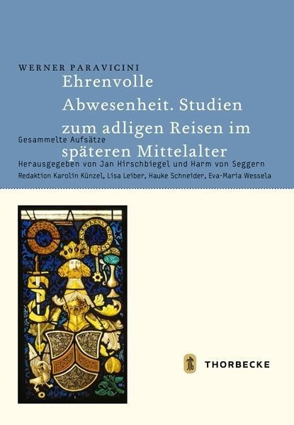 Ehrenvolle Abwesenheit. Studien zum adligen Reisen im späteren Mittelalter