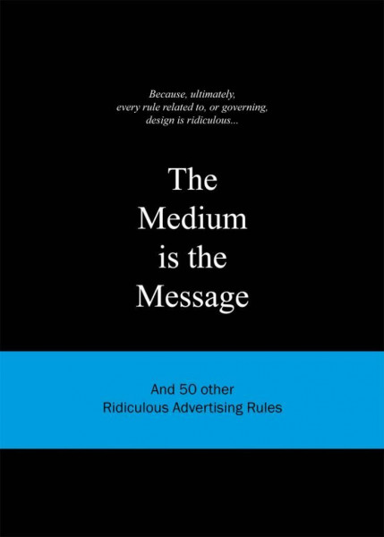 The Medium is the Message: And 50 Other Ridiculous Advertising Rules (Ridiculous Design Rules)