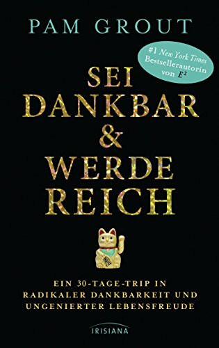 Sei dankbar und werde reich: Ein 30-Tage-Trip in radikaler Dankbarkeit und ungenierter Lebensfreude