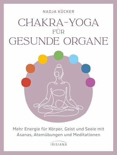 Chakra-Yoga für gesunde Organe: Mehr Energie für Körper, Geist und Seele mit Asanas, Atemübungen und Meditationen