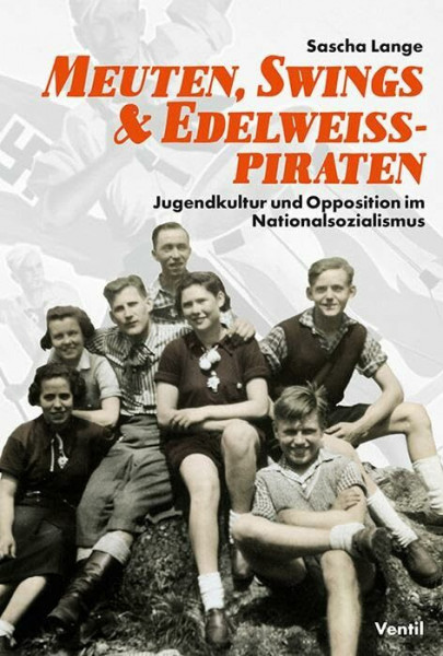 Meuten, Swings & Edelweißpiraten: Jugendkultur und Opposition im Nationalsozialismus