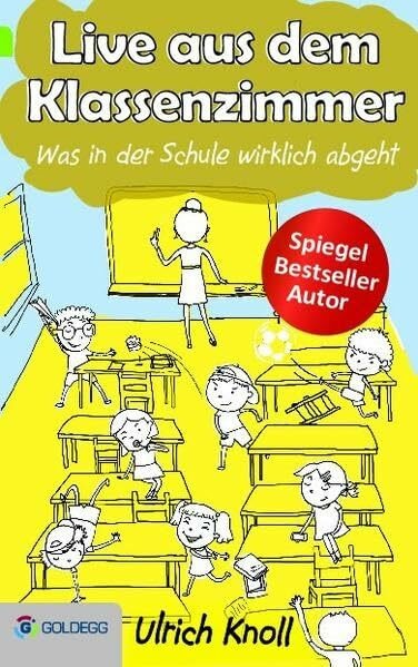 Live aus dem Klassenzimmer: Was in der Schule wirklich abgeht (Goldegg Unterhaltung)