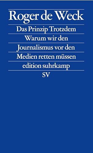 Das Prinzip Trotzdem: Warum wir den Journalismus vor den Medien retten müssen (edition suhrkamp)