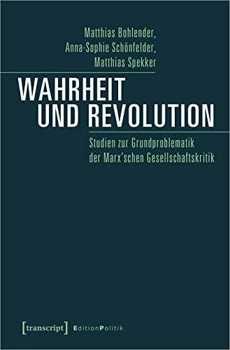 Wahrheit und Revolution: Studien zur Grundproblematik der Marx'schen Gesellschaftskritik (Edition Politik, Bd. 90) Wahrheit und Revolution: Studien zur Grundproblematik der Marx'schen Gesellschaftskritik (Edition Politik, Bd. 90)