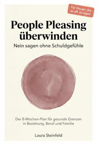 People Pleasing überwinden: Endlich Nein sagen ohne Schuldgefühle – In 8 Wochen Grenzen setzen in Beziehung, Beruf und Familie