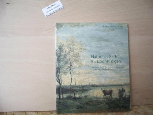 Natur als Garten. Barbizons Folgen: Frankreichs Maler des Waldes von Fontainebleau und die Münchner Landschaftsmalerei