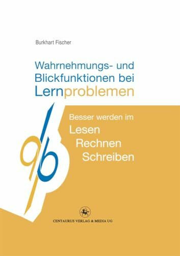 Wahrnehmungs- und Blickfunktionen bei Lernproblemen: Besser werden im Lesen - Rechnen - Schreiben