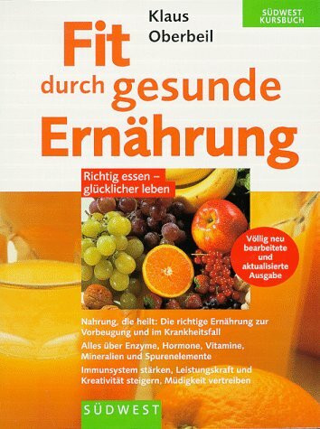 Fit durch gesunde Ernährung: Richtig essen - glücklicher leben