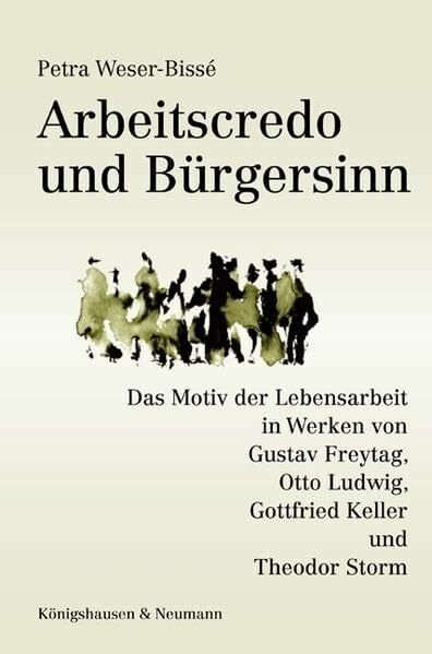 Arbeitscredo und Bürgersinn: Das Motiv der Lebensarbeit in Werken von Gustav Freytag, Otto Ludwig, Gottfried Keller und Theodor Storm (Epistemata - ... Schriften. Reihe Literaturwissenschaft)