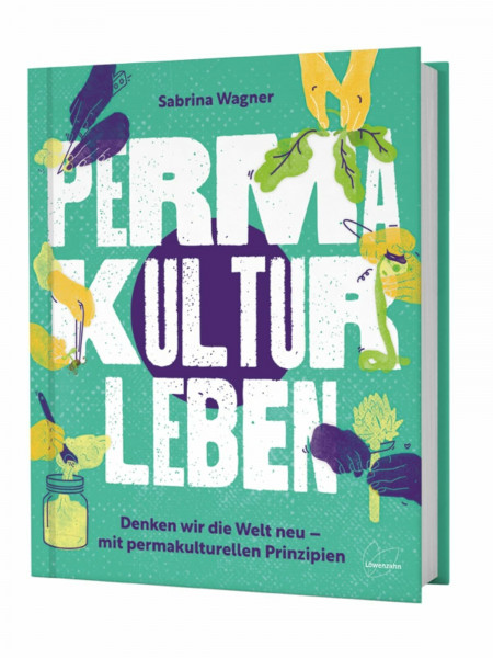 Permakultur leben: Denken wir die Welt neu – mit permakulturellen Prinzipien. Nachhaltigkeit, Kreislaufwirtschaft & Vielfalt.: Denken wir die Welt neu ... 2023 - 2. Platz Bester Ratgeber
