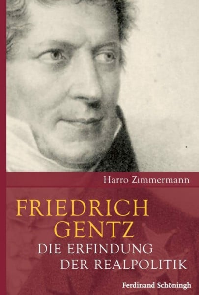 Friedrich Gentz. Die Erfindung der Realpolitik