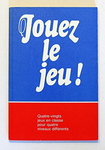 Jouez le jeu. Quatre-vingts jeux en classe pour quatre niveaux differents