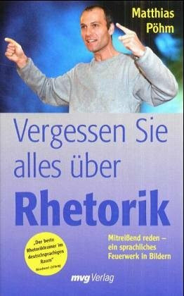 Vergessen Sie alles über Rhetorik. Mitreissend reden - ein sprachliches Feuerwerk in Bildern
