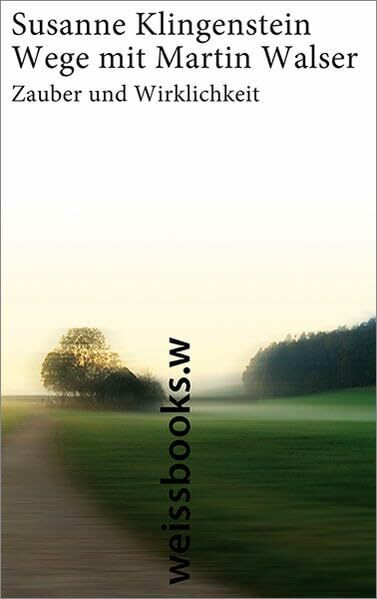 Wege mit Martin Walser: Zauber und Wirklichkeit eines Schriftstellers