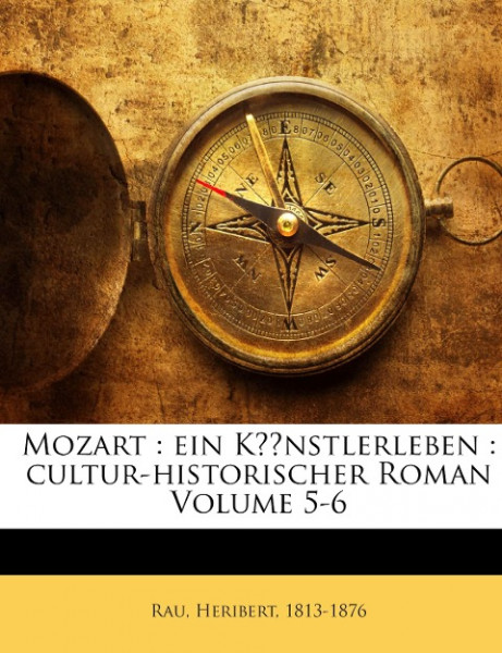 Mozart : ein Künstlerleben : cultur-historischer Roman Volume 5-6