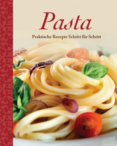 Pasta: Praktische Rezepte Schritt für Schritt