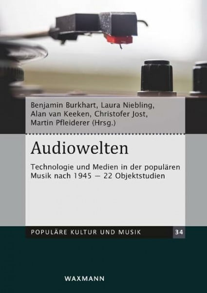 Audiowelten: Technologie und Medien in der populären Musik nach 1945 – 22 Objektstudien (Populäre Kultur und Musik)