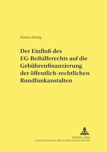 Der Einfluß des EG-Beihilferechts auf die Gebührenfinanzierung der öffentlich-rechtlichen Rundfunkanstalten: Dissertationsschrift (Studien und Materialien zum Öffentlichen Recht, Band 14)